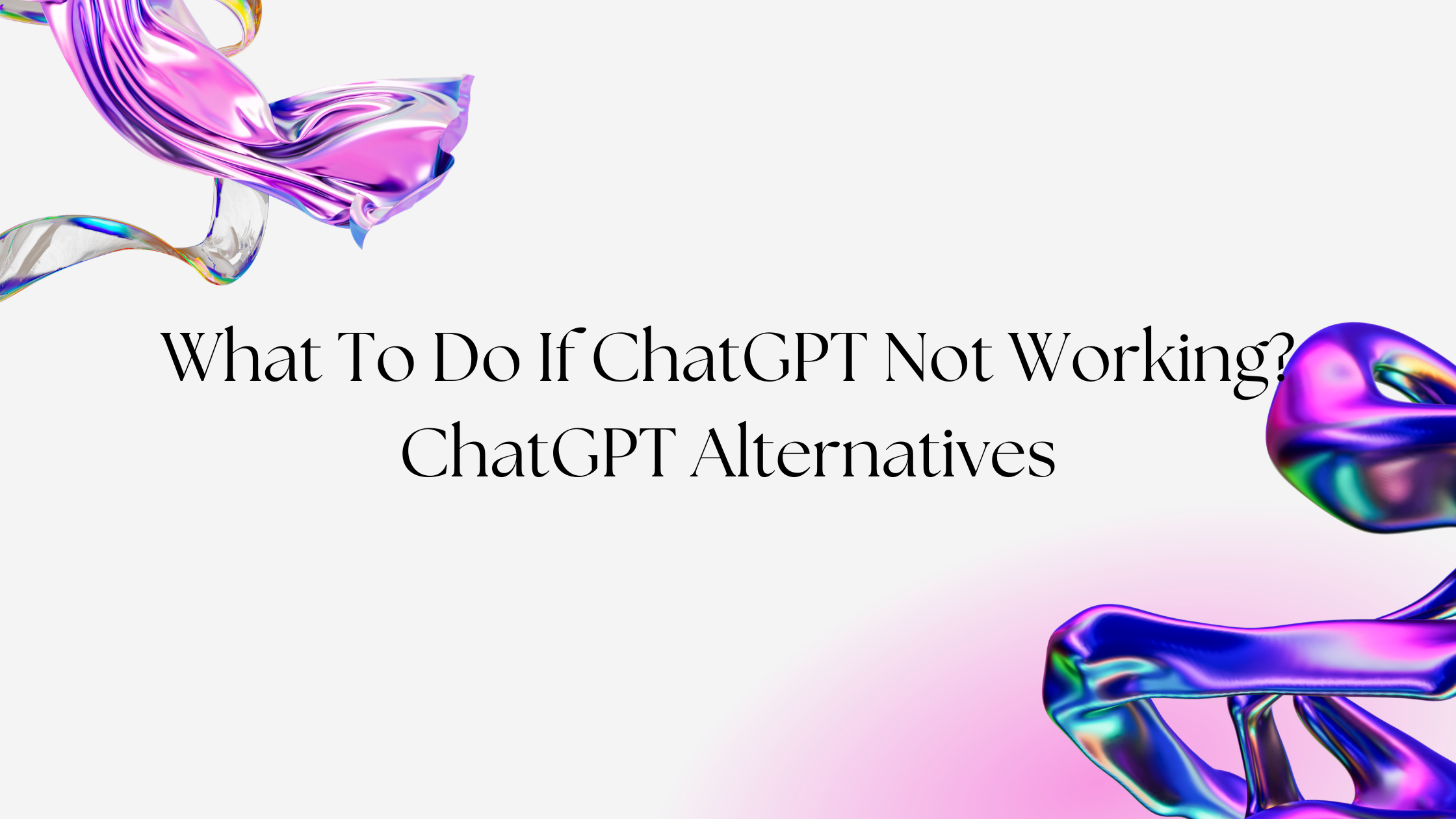 What To Do If ChatGPT Not Working? ChatGPT Alternatives